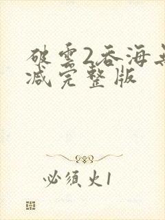 破云2吞海无删减完整版