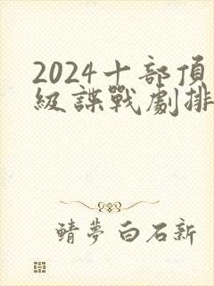 2024十部顶级谍战剧排行榜