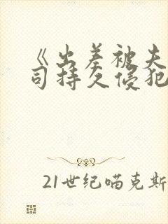 《出差被夫の上司持久侵犯三浦》步