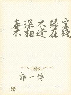 春深不归客清梦不相逢在线阅读免费
