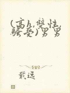 (高h,双性,骚受)男男