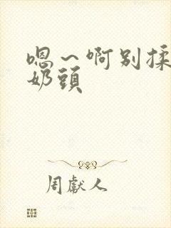 嗯～啊别揉我的奶头