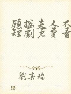 顾总夫人不好惹短剧免费看第一集