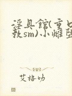淫具馆(重口调教sm)小雌堕