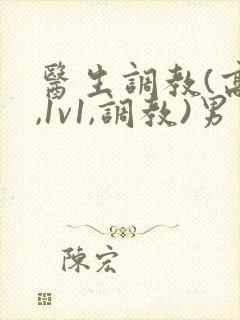 医生调教(高h,1v1,调教)男男