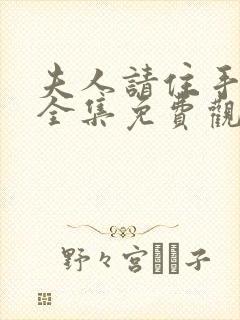 夫人请住手短剧全集免费观看最新章