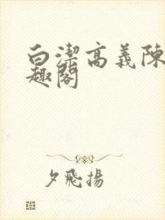 白洁高义陈三笔趣阁封面