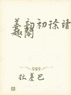 姜韵初徐靖恒笔趣阁