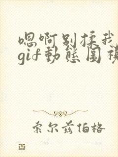 嗯啊别揉我奶头gif动态图视频