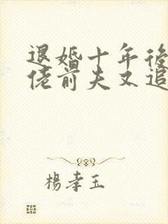 退婚十年后,大佬前夫又追妻了