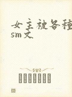 女主被各种虐玩sm文
