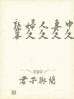 熟妇人妻中文字幕久久久久