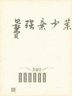 最强弃少叶默免费