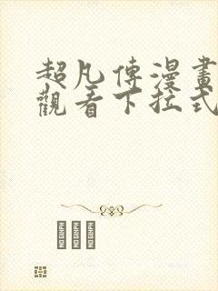 超凡传漫画免费观看下拉式六漫画