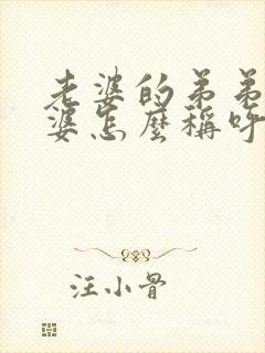老婆的弟弟的老婆怎么称呼