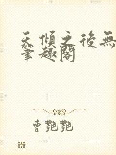 天倾之后无删减笔趣阁
