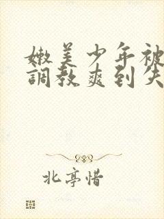 嫩美少年被触手调教爽到失禁高潮