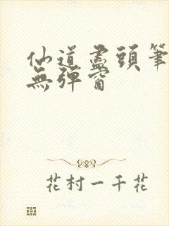 仙道尽头笔趣阁无弹窗