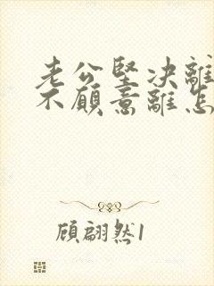 老公坚决离婚我不愿意离怎样挽救