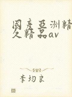国产亚洲精品久久精品av