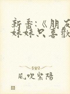 新番:《朋友的妹妹只喜欢烦我》小说