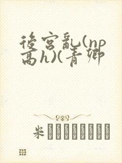 后宫乱(np 高h)(青卿