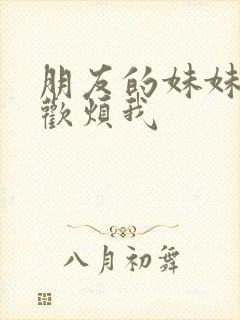 朋友的妹妹总喜欢烦我