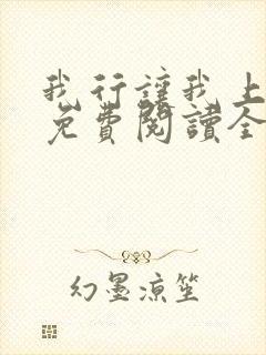 我行让我上小说免费阅读全文无弹窗笔趣阁