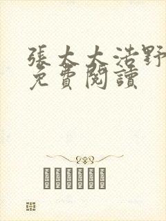 张太太浩野全文免费阅读