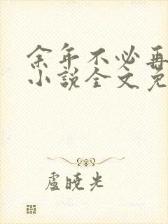 余年不必再相思小说全文免费阅读
