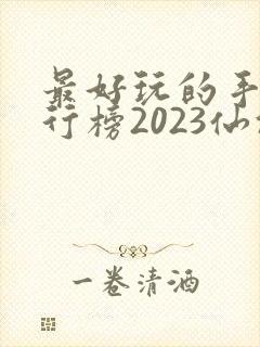 最好玩的手游排行榜2023仙侠