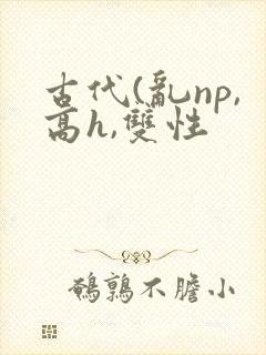 古代(乱np,高h,双性