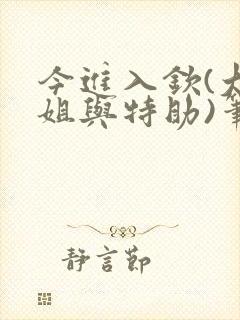 今进入钦(大小姐与特助)笔趣阁