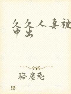 久久人妻被侵犯中出