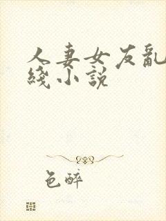 人妻女友乱h在线小说