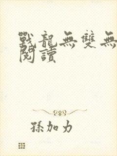 战龙无双无弹窗阅读