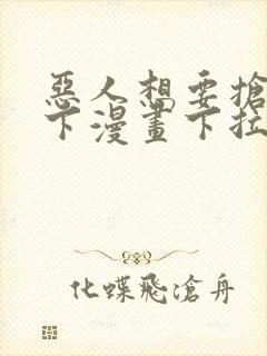 恶人想要抢救一下漫画下拉式免费