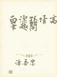 白洁孙倩高义 笔趣阁