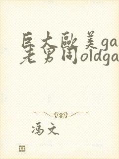 巨大欧美gay老男同oldgay