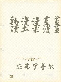 韩漫漫画画免费读土豪漫画