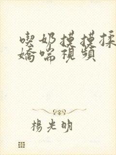 吃奶摸摸揉呻吟娇喘视频