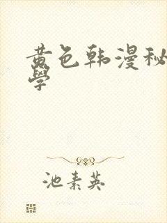 黄色韩漫秘密教学