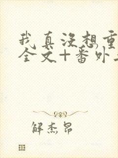 我真没想重生啊全文+番外无删减