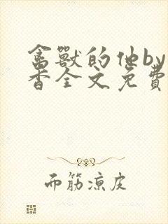 禽兽的他by书香全文免费阅读笔趣阁封面