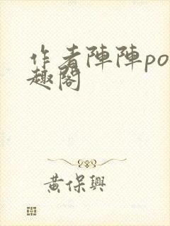 作者阵阵po笔趣阁