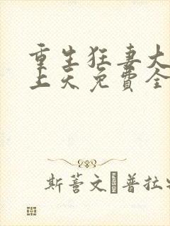 重生狂妻大佬宠上天免费全文阅读