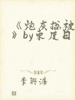 《炮灰总被觊觎》by东度日免费阅读txt