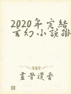 2020年完结玄幻小说排行榜前十名