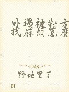 外遇被对方老公找麻烦怎么办