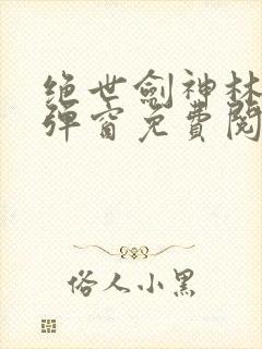 绝世剑神林辰无弹窗免费阅读